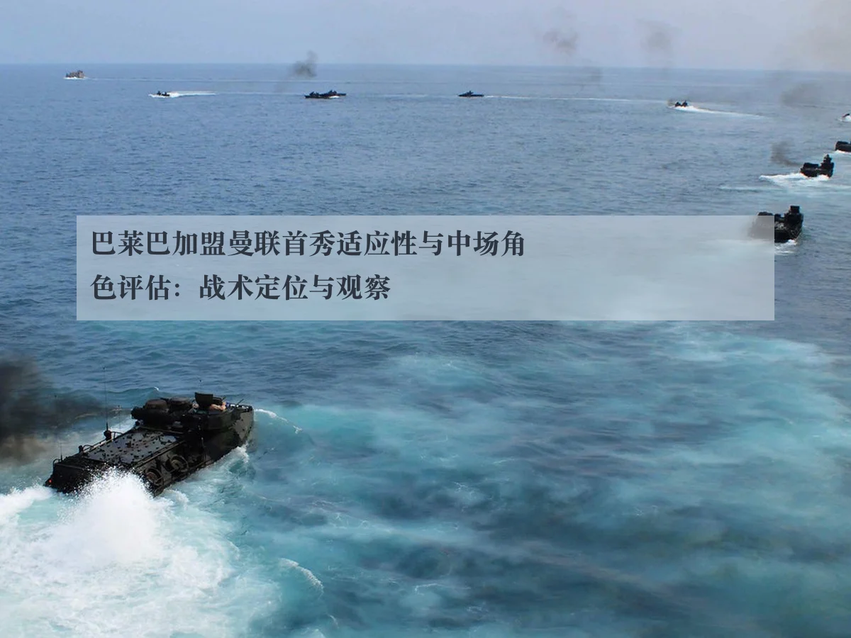 巴莱巴加盟曼联首秀适应性与中场角色评估：战术定位与观察